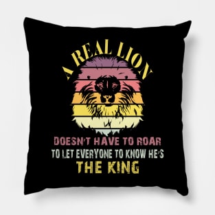 A real lion doesn’t have to roar to let everyone to know he’s the king Pillow