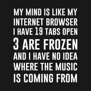 My mind is like my internet browser T-Shirt