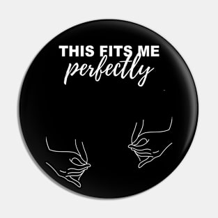 This fits me perfectly (hands) Pin