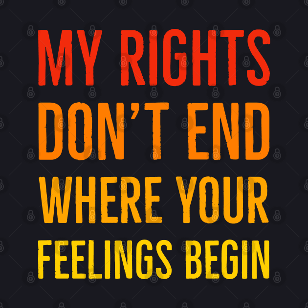 My Rights Don't End Where Your Feelings Begin by Suzhi Q