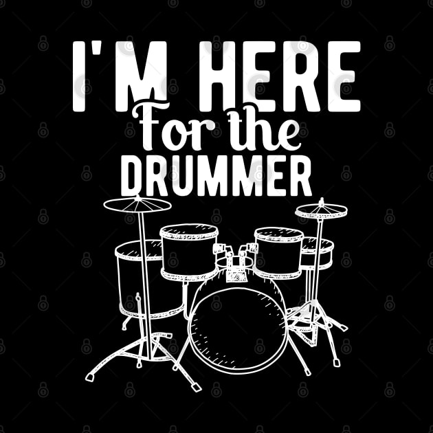 Drummer - I'm here for the drummer by KC Happy Shop