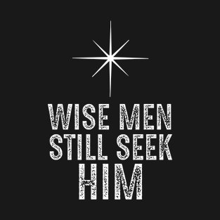 Wise Men Still Seek Him - Jesus - Nativity Story Shirt T-Shirt