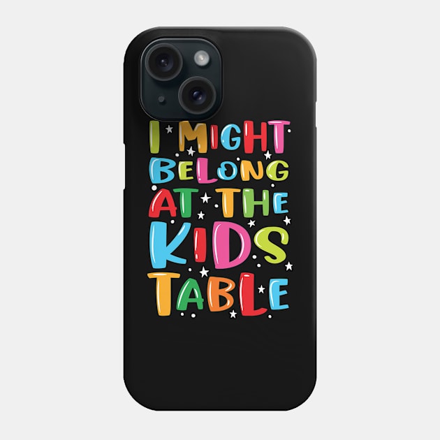 I Might Belong At The Kids Table - Thanksgiving Fun Family Phone Case by Graphic Duster