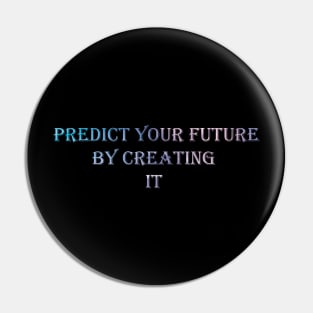 Predict your future by creating it Pin