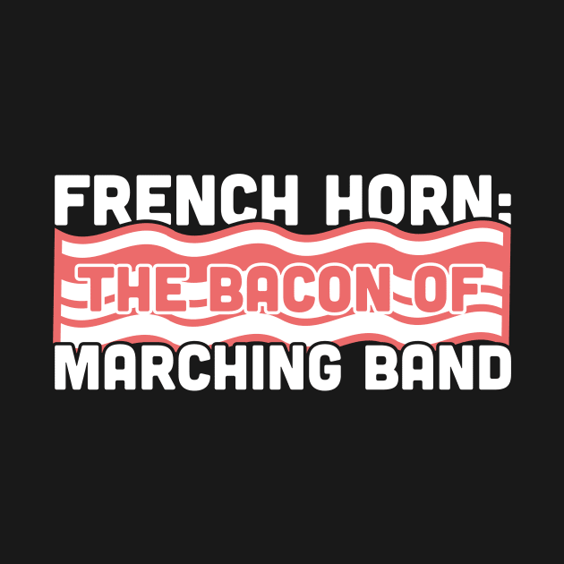 French Horn, The Bacon Of Marching Band by MeatMan