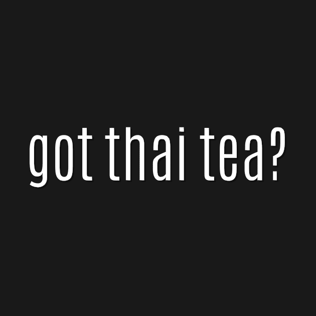 got thai tea? by MessageOnApparel