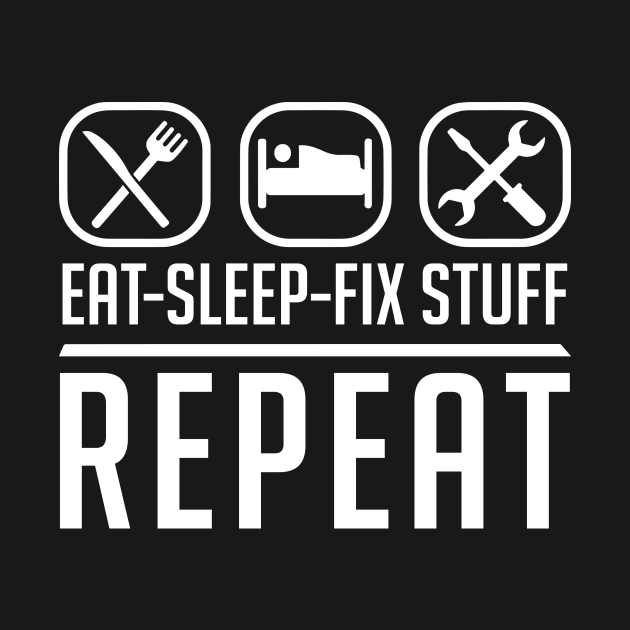 Eat Sleep Fix Stuff Repeat by Aratack Kinder