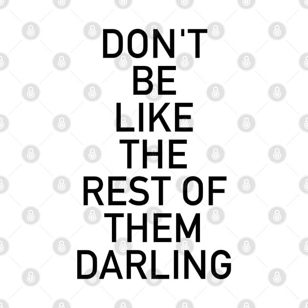 Don't be like the rest of them darling by cbpublic