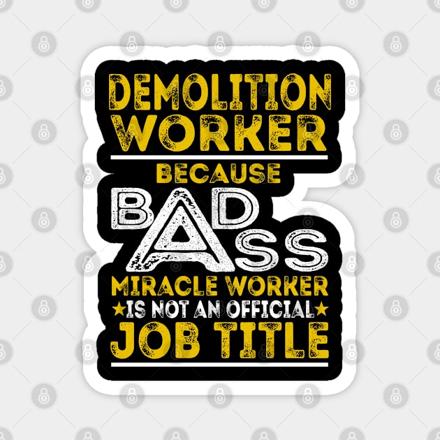 Demolition Worker Because Badass Miracle Worker Magnet by BessiePeadhi