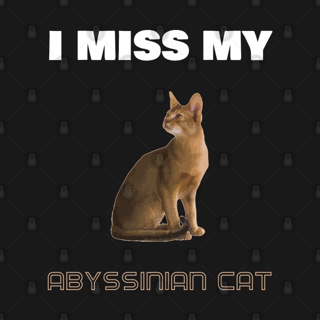 I Miss My Abyssinian Cat by AmazighmanDesigns