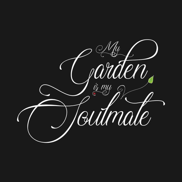 My Garden is my Soulmate, white on dark by onewingdesign