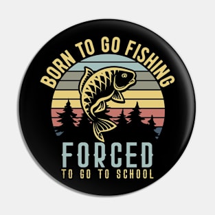 Born To Go Fishing Forced To Go To School Pin