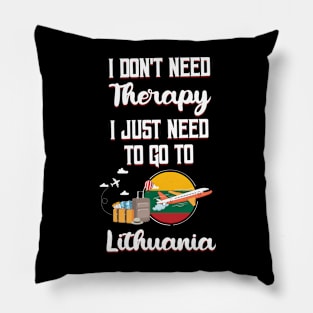 I Don't Need Therapy I Just Need To Go To Lithuania Pillow