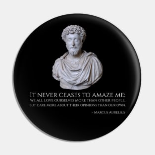 It never ceases to amaze me: we all love ourselves more than other people, but care more about their opinions than our own. - Marcus Aurelius Pin