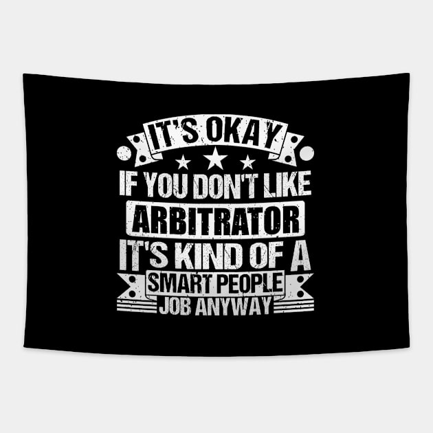 Arbitrator lover It's Okay If You Don't Like Arbitrator It's Kind Of A Smart People job Anyway Tapestry by Benzii-shop 