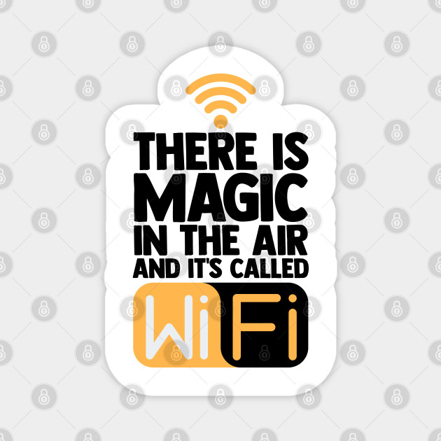 There Is Magic In The Air And Its Called Wifi Humor Computer Nerd