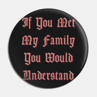 If You Met My Family You Would Understand Pin