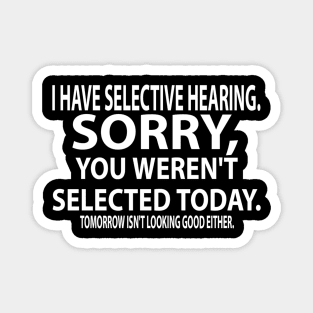 I Have Selected Hearing. Sorry, You Weren't Selected today. Tomorrow Isn't Looking Good Either. Magnet