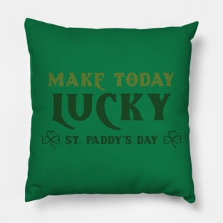 Make Today Lucky - St. Paddy's Day Pillow