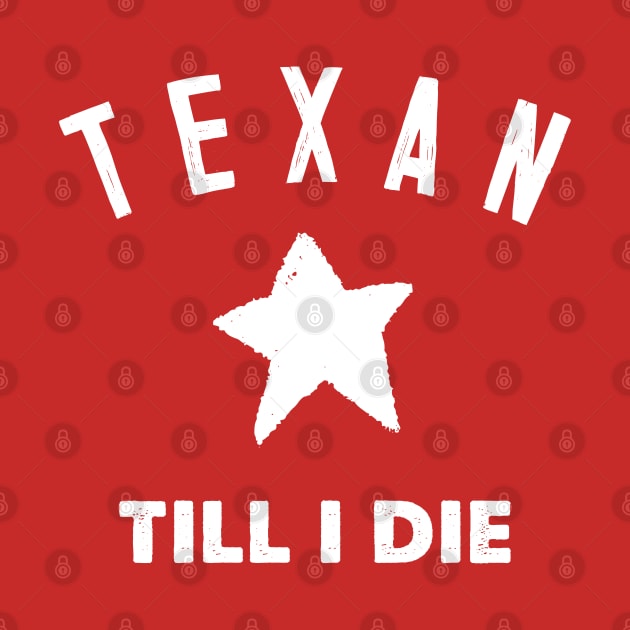 Texan Till I Die - Texas Pride Gift by DankFutura