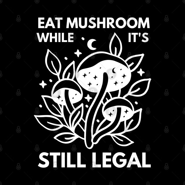 Eat Mushroom While It's Legal, mushroom lover, mushroom, hunting, gift for mushroom lovers by twitaadesign