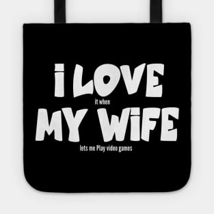 I love my wife it when lets me Play video games Tote