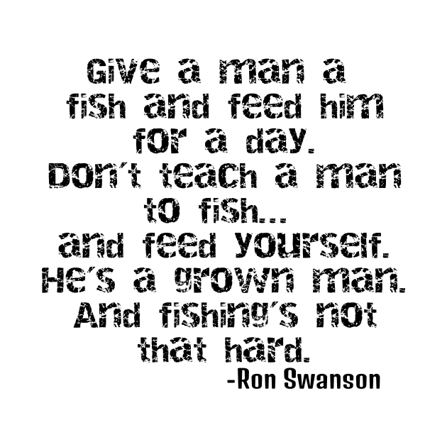 Ron Swanson - Teach a man to fish! by ericsj11