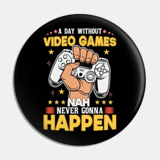 A Day Without Video Games Nah Never Gonna Happen Pin