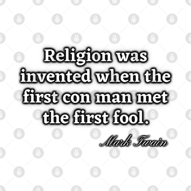 Religion was invented when the first con man met the first fool by Try It