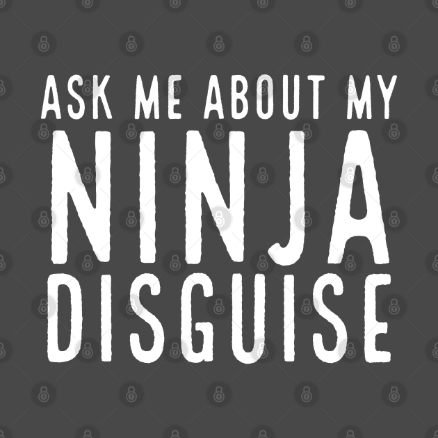 have you seen my ninja disguise