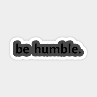 Be Humble. Magnet