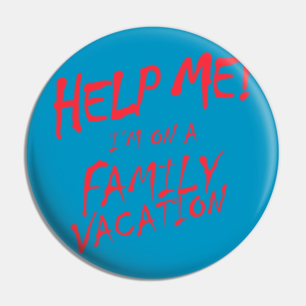 Help Me! I'm On A Family Vacation Pin by upursleeve