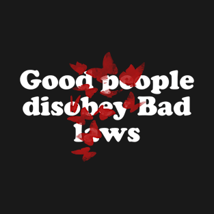 GOOD PEOPLE DISOBEY BAD LAWS T-Shirt