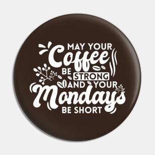 May Your Coffee Be Strong and Your Mondays Be Short Pin