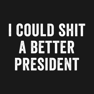 I Could Shit A Better President - Anti Joe Biden T-Shirt