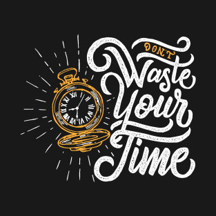 Don't waste your time T-Shirt