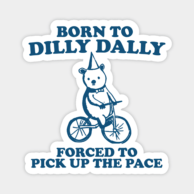 Born To Dilly Dally Forced To Pick Up The Pace - Unisex Magnet by Hamza Froug