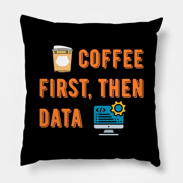 Coffee First Then Data Pillow by Peachy T-Shirts