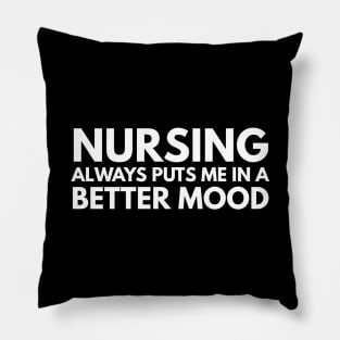 Nursing Always Puts Me In A Better Mood - Nurse Pillow