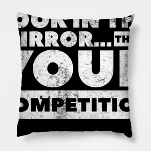 Look in the mirror...that’s your competition Design by SAN ART STUDIO Pillow