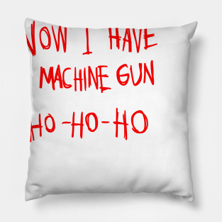 Now I Have A Machine Gun Ho Ho Ho T-Shirt Pillow