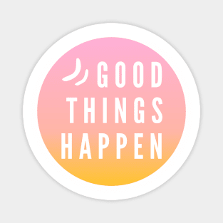 Good things happen Magnet