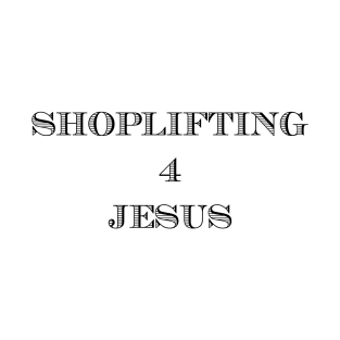 SHOPLIFTING 4 JESUS T-Shirt