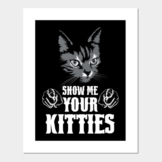 Show Me Your Kittens T Shirt Funny Cat Shirts Unisex Shirt