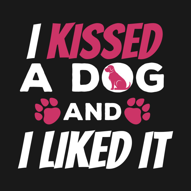 Discover Cute & Funny I Kissed a Dog And I Liked It Dog - I Kissed A Dog And I Liked It - T-Shirt