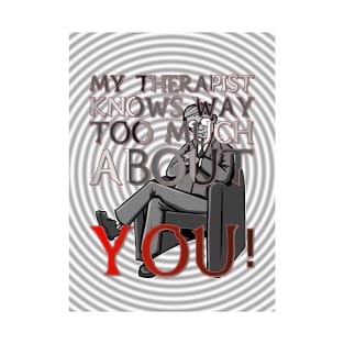 My Therapist Knows Way Too Much About You! T-Shirt