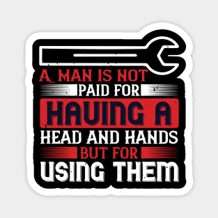 A man is not paid for having a head and hands Magnet