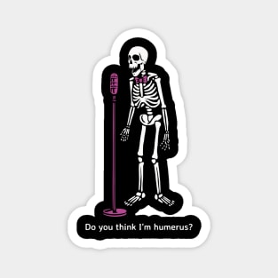 Do you think I'm humerus? Magnet