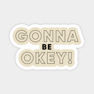 GONNA BE OKEY! (Black version) Magnet