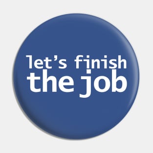 Let's Finish The Job Joe Biden Quote Pin